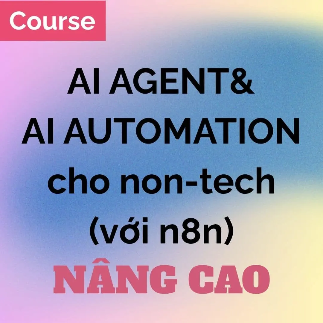 [KHOÁ HỌC] AI Agent & AI Automation cho dân non-tech - NÂNG CAO